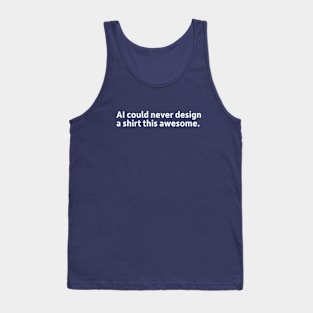 AI could never design a shirt this awesome. Tank Top